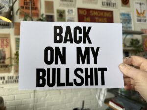 A sign that says "BACK ON MY BULLSHIT"